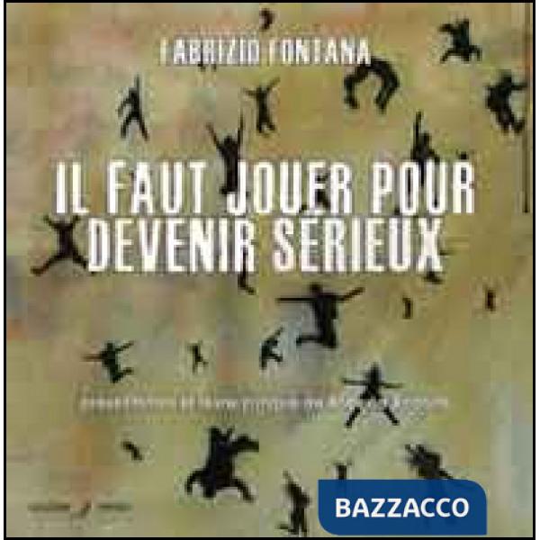 Faut jouer pour devenir sérieux. Catalogo della mostra (Nizza, 15 marzo-14 aprile 2014). Ediz. multinazionale (Il)