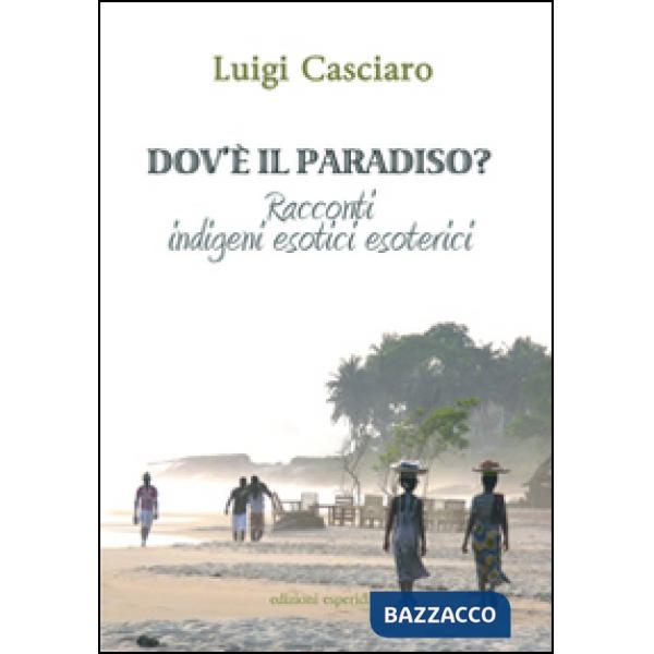 Dov'è il paradiso. Racconti indigeni esotici esoterici