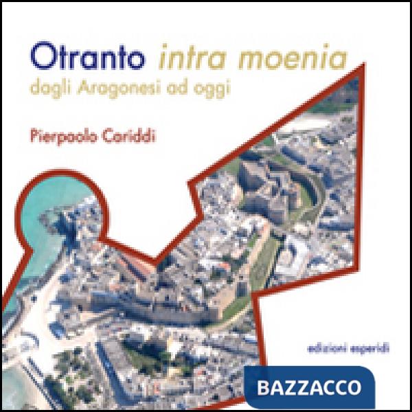 Otranto intra moenia. Dagli aragonesi ad oggi