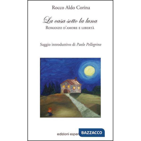 Casa sotto la luna. Romanzo d'amore e libertà (La)