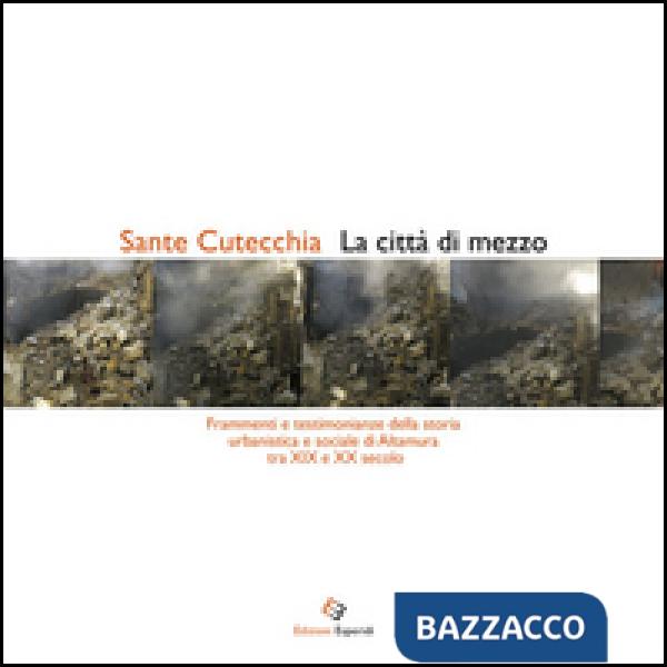 Città di mezzo. Frammenti e testimonianze della storia urbanistica e sociale di 