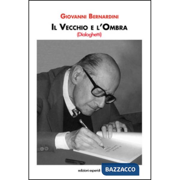 Vecchio e l'ombra. Dialoghetti (Il)