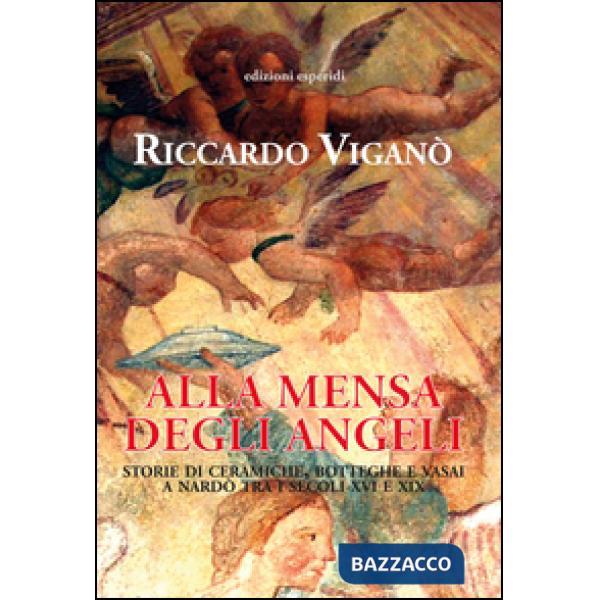 Alla mensa degli angeli. Storie di ceramiche, botteghe e vasai a Nardò tra i sec