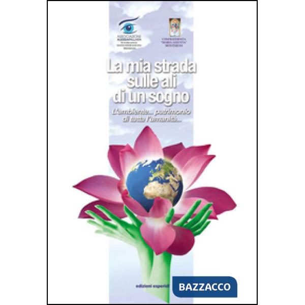 Mia strada sulle ali di un sogno. L'ambiente... patrimonio di tutta l'umanità... (La)