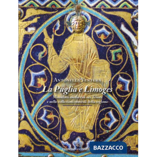 Puglia e Limoges. Manufatti medievali nei tesori e nelle collezioni museali della regione. Ediz. illustrata (La)