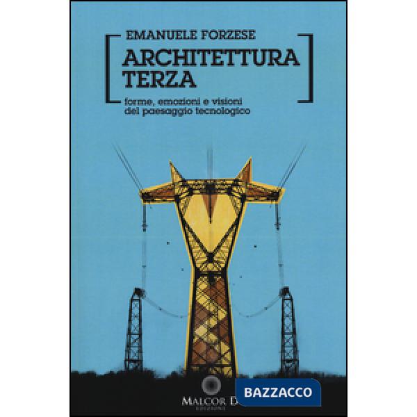 Architettura terza. Forme e visioni del paesaggio tecnologico