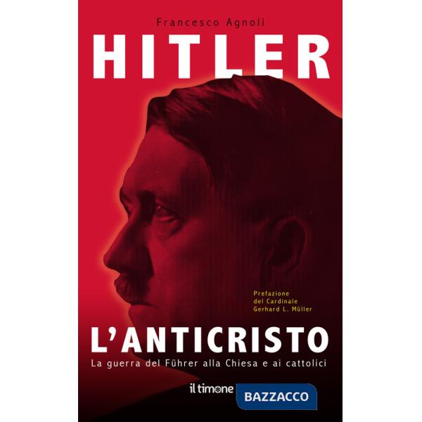 Hitler. L'Anticristo. La guerra del Fuhrer alla chiesa e ai cattolici