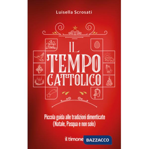 Tempo cattolico. Piccola guida alle tradizioni dimenticate (Natale, Pasqua e non solo) (Il)