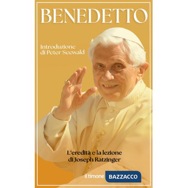 Benedetto. L'eredità e la lezione di Joseph Ratzinger