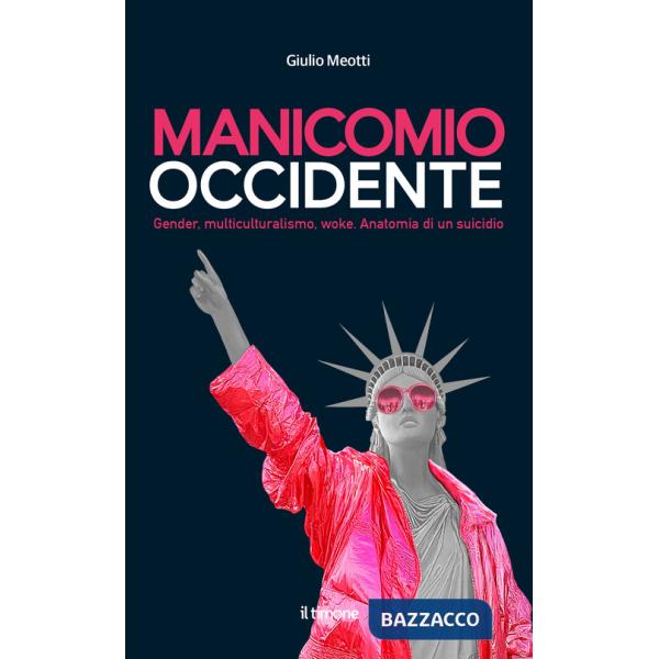 Manicomio Occidente. Gender, multiculturalismo, woke. Anatomia di un suicidio