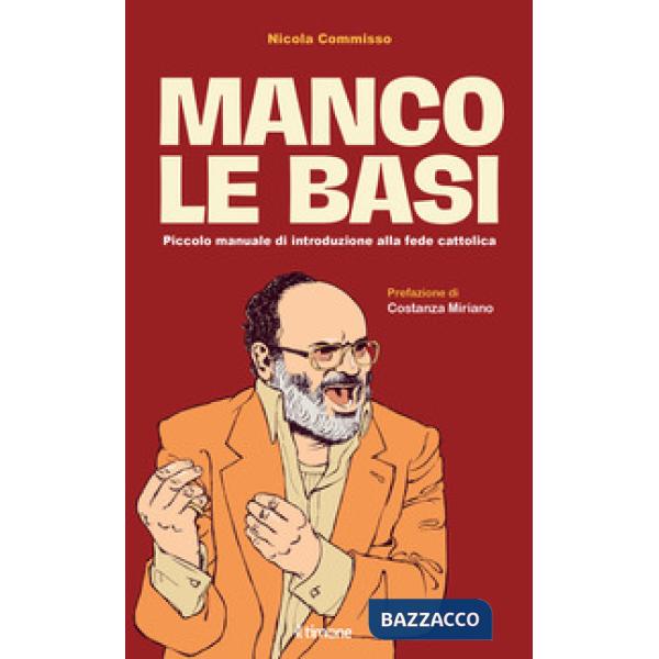 Manco le basi. Piccolo manuale di introduzione alla fede cattolica