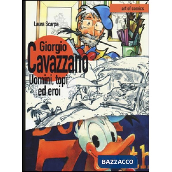 Giorgio Cavazzano. Uomini, topi ed eroi. Ediz. illustrata