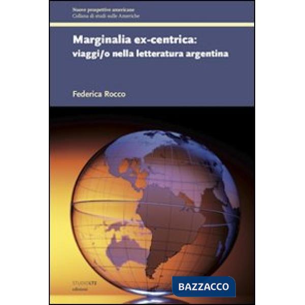 Marginalia ex-centrica. Viaggi/o nella letteratura argentina