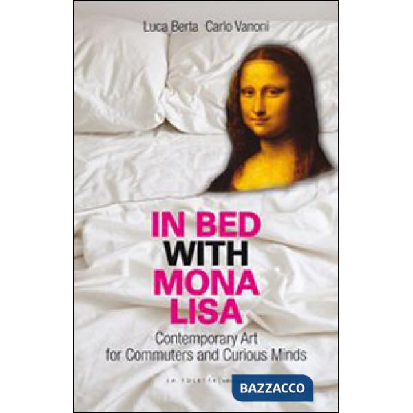 In bed with Mona Lisa. Contemporary art for commuters and curious minds