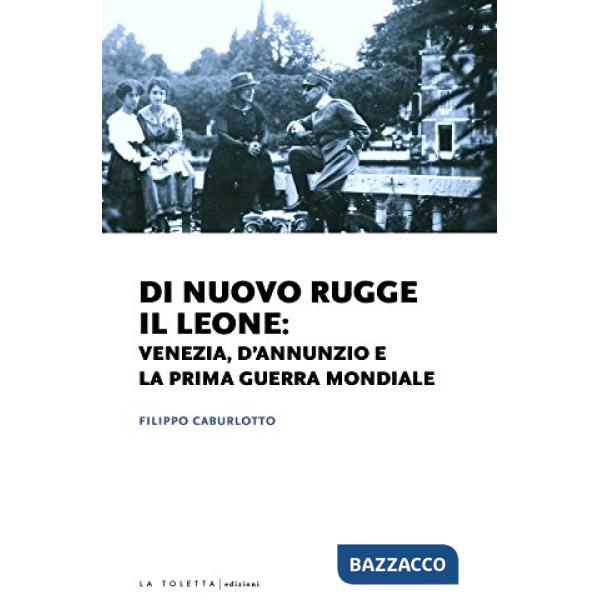 Di nuovo rugge il leone: Venezia, D'Annunzio e la prima guerra mondiale