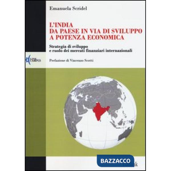 India: da paese in via di sviluppo a potenza economica. Strategia di sviluppo e ruolo dei mercati finanziari internazionali (L')
