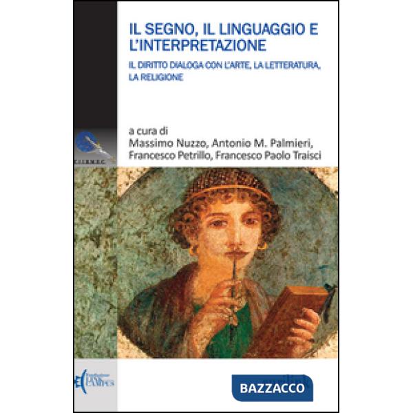 Segno, il linguaggio e l'interpretazione. Il diritto dialoga con l'arte, la letteratura, la religione (Il)