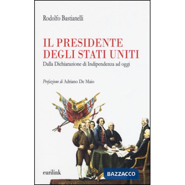 Presidente degli Stati Uniti. Dalla dichiarazione di indipendenza ad oggi (Il)