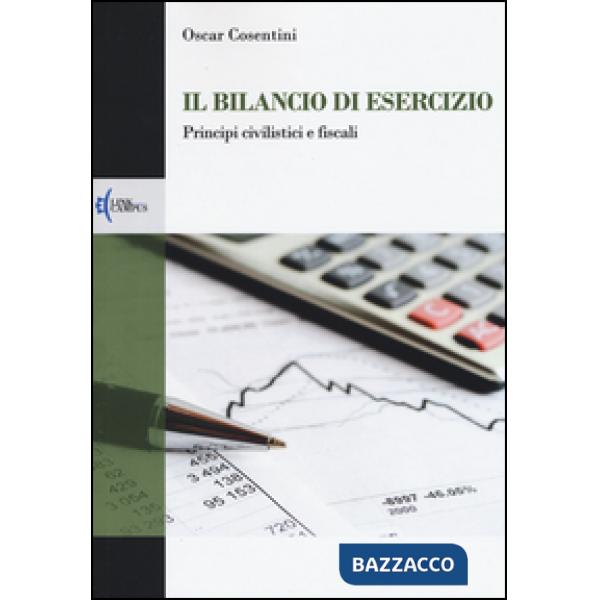 Bilancio di esercizio. Principi civilistici e fiscali (Il)