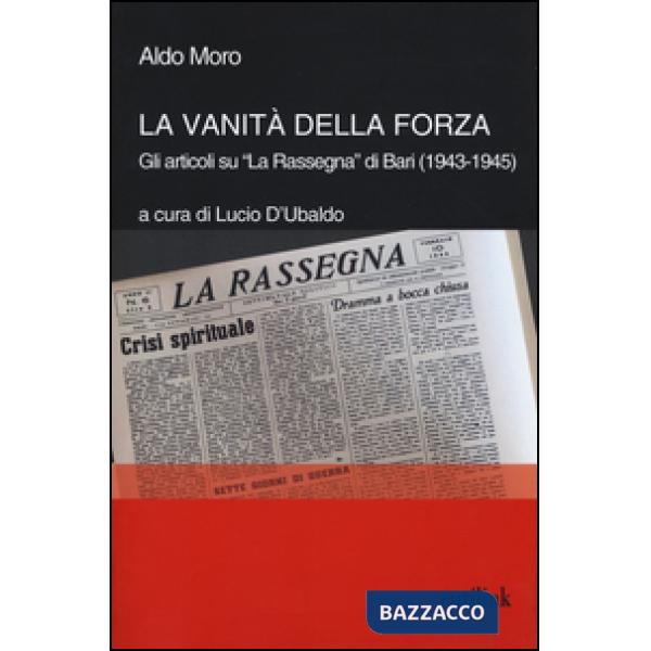 Vanità della forza. Gli articoli su «La Rassegna» di Bari (1943-1945) (La)