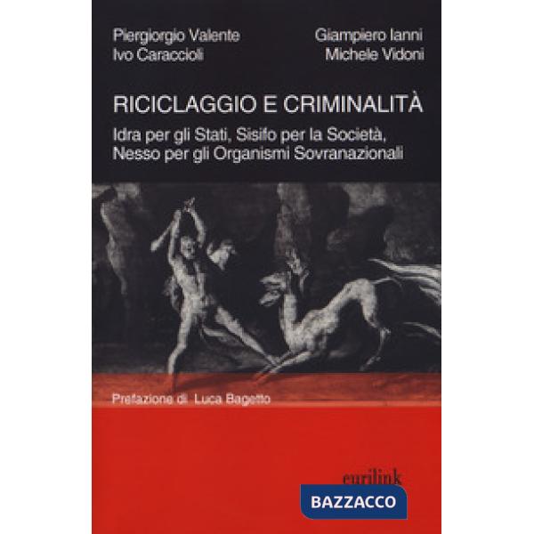 Riciclaggio e criminalità. Idra per gli Stati, Sisifo per la Società, Nesso per gli organismi sovranazionali. Nuova ediz.