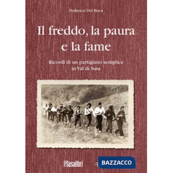 Freddo, la paura e la fame. Ricordi di un partigiano semplice in Val di Susa (Il)