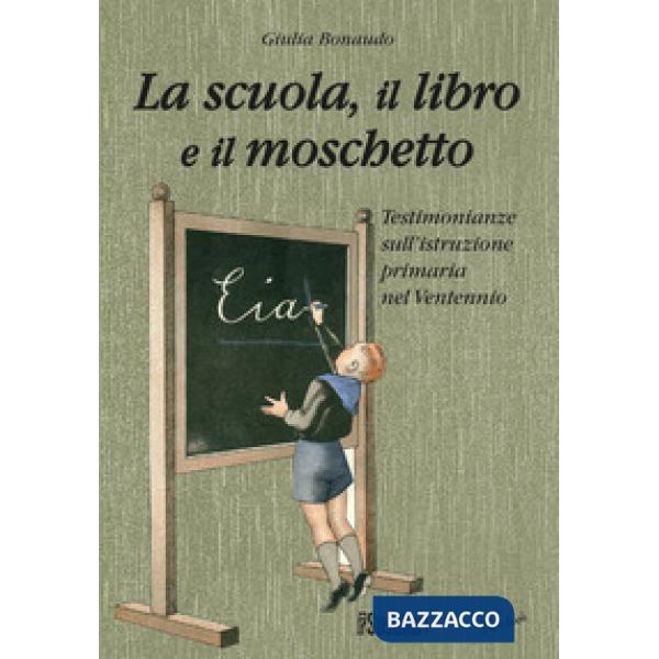 Scuola il libro e il moschetto. Testimonianze sull'istruzione primaria nel Ventennio (La)