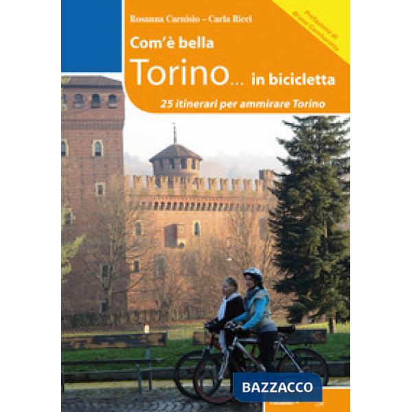 Com'è bella Torino... in bicicletta. 25 itinerari per ammirare Torino