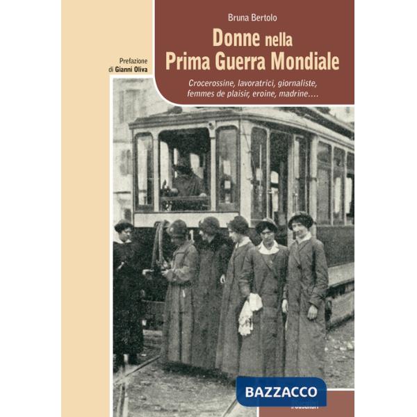 Donne nella prima guerra mondiale. Crocerossine, lavoratrici, giornaliste, femmes de plaisir, eroine, madrine...