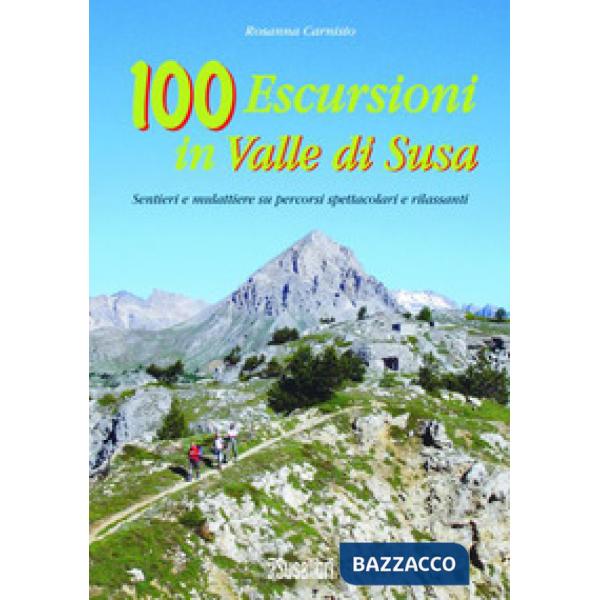 100 escursioni in Valle di Susa. Sentieri e mulattiere su percorsi spettacolari e rilassanti
