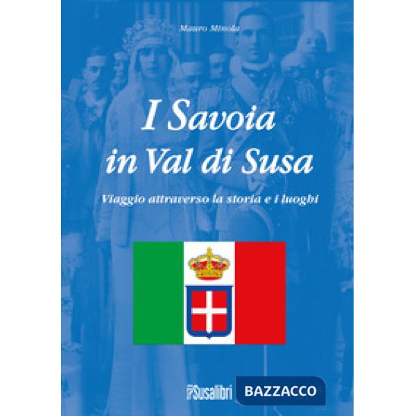 Savoia in Val di Susa. Viaggio attraverso la storia e i luoghi (I)