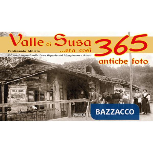 Valle di Susa... Era così. 365 antiche foto