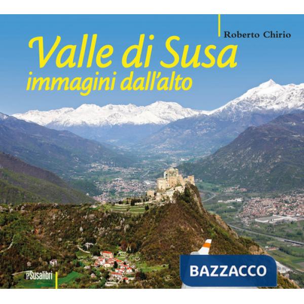 Valle di Susa. Immagini dall'alto. Ediz. illustrata