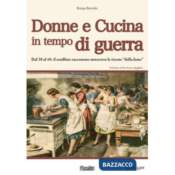 Donne e cucina in tempo di guerra. Dal '39 al '45: il conflitto raccontato attraverso le ricette «della fame»