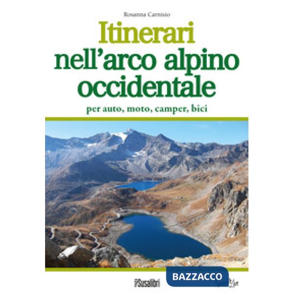 Itinerari nell'arco alpino occidentale. Per auto, moto, camper, bici