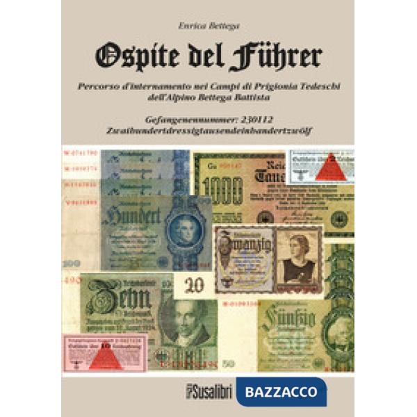 Ospite del führer. Percorso d'internamento nei Campi di Prigionia tedeschi dell'alpino Bettega Battista