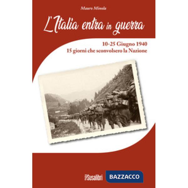 Italia entra in Guerra. 10-25 Giugno 1940. 15 giorni che sconvolsero la Nazione (L')