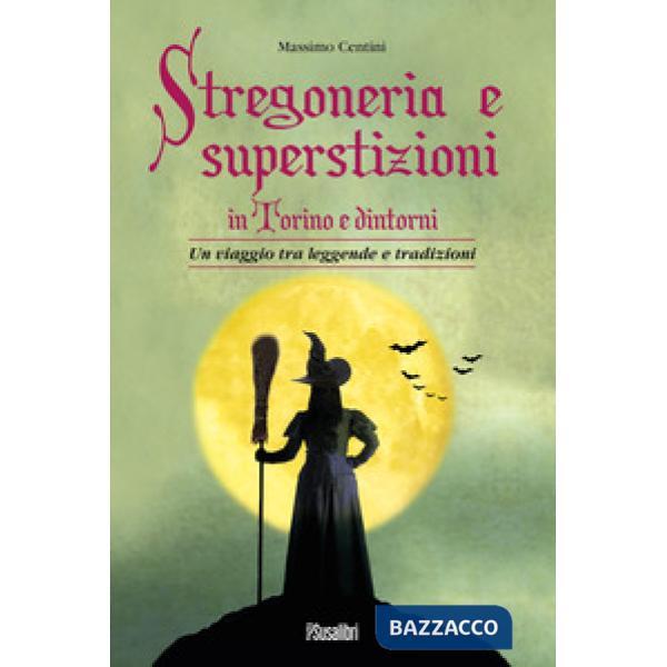 Stregoneria e superstizioni in Torino e dintorni. Un viaggio tra leggende e tradizioni