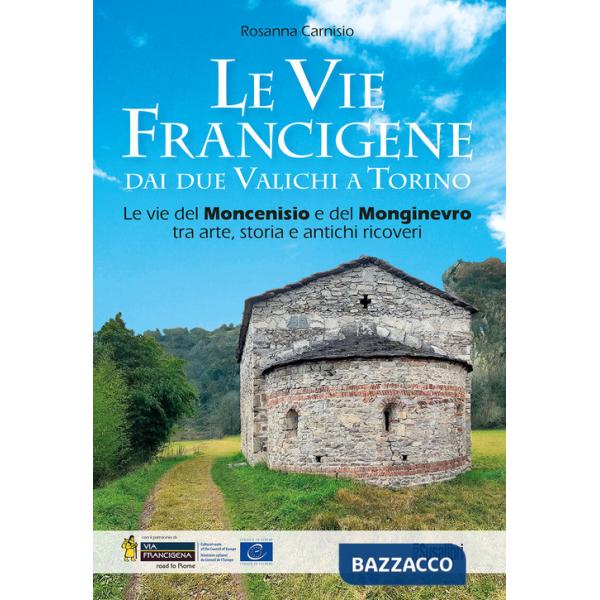 Vie francigene dai due valichi a Torino. Le vie del Moncenisio e del Monginevro tra arte, storia e antichi ricoveri (Le)