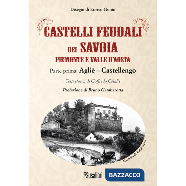Castelli feudali dei Savoia Piemonte e Valle d'Aosta. Parte prima: Agliè-Castellengo