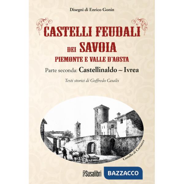 Castelli feudali dei Savoia Piemonte e Valle d'Aosta. Parte seconda: Castellinaldo-Ivrea