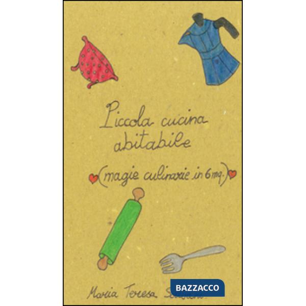 Piccola cucina abitabile. Magie culinarie in 6 mq