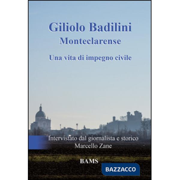 Giliolo Badilini Monteclarense. Una vita di impegno civile