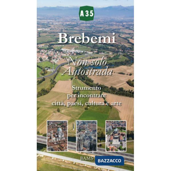 Brebemi. Non solo autostrada. Strumento per incontrare città, paesi, cultura e arte. Ediz. illustrata