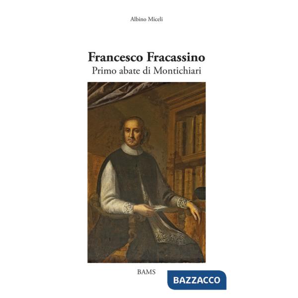 Francesco Fracassino. Primo abate di Montichiari. Ediz. illustrata