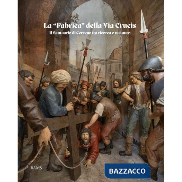 «fabrica» della Via Crucis. Il Santuario di Cerveno tra ricerca e restauro (La)