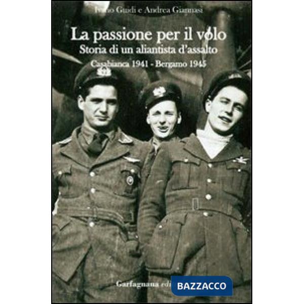 Passione per il volo. Storia di un aliantista d'assalto (Casabianca 1941-Bergamo 1945) (La)