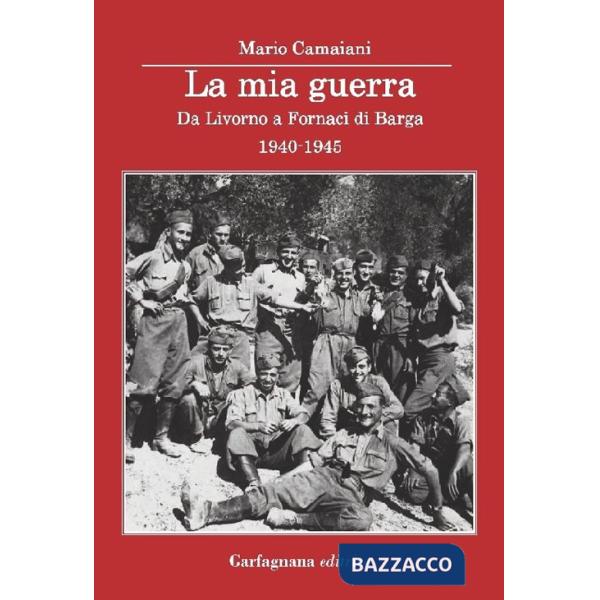 Mia guerra. Da Livorno a Fornaci di Barga 1940-1945 (La)