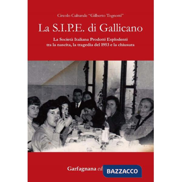 S.I.P.E. di Gallicano. La Società italiana prodotti esplodenti tra la nascita, la tragedia del 1953 e la chiusura (La)