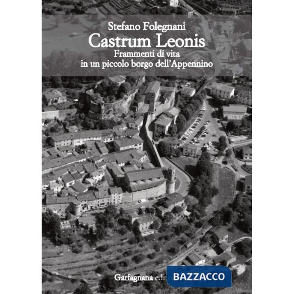 Castrum Leonis. Frammenti di vita in un piccolo borgo dell'Appennino